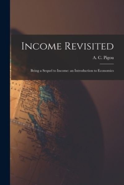 Cover for A C (Arthur Cecil) 1877-1959 Pigou · Income Revisited (Pocketbok) (2021)