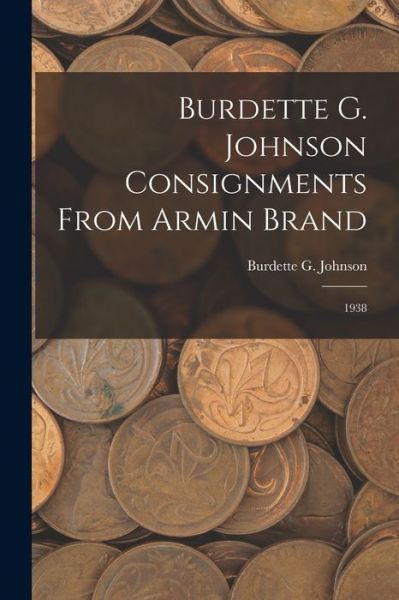 Cover for LLC Creative Media Partners · Burdette G. Johnson Consignments From Armin Brand (Paperback Book) (2021)