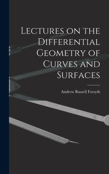 Cover for Forsyth Andrew Russell · Lectures on the Differential Geometry of Curves and Surfaces (Book) (2022)