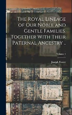 Royal Lineage of Our Noble and Gentle Families. Together with Their Paternal Ancestry . . ; Volume 1 - Joseph Foster - Books - Creative Media Partners, LLC - 9781016517058 - October 27, 2022