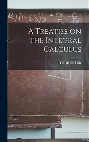 Cover for Isaac Todhunter · Treatise on the Integral Calculus (Book) (2022)