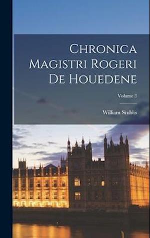 Cover for William Stubbs · Chronica Magistri Rogeri de Houedene; Volume 3 (Buch) (2022)