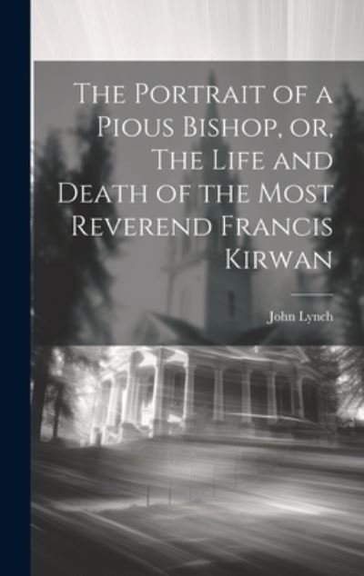 Cover for John Lynch · Portrait of a Pious Bishop, or, the Life and Death of the Most Reverend Francis Kirwan (Bog) (2023)
