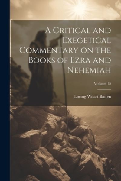 Cover for Loring Woart 1859- Batten · Critical and Exegetical Commentary on the Books of Ezra and Nehemiah; Volume 15 (Book) (2023)