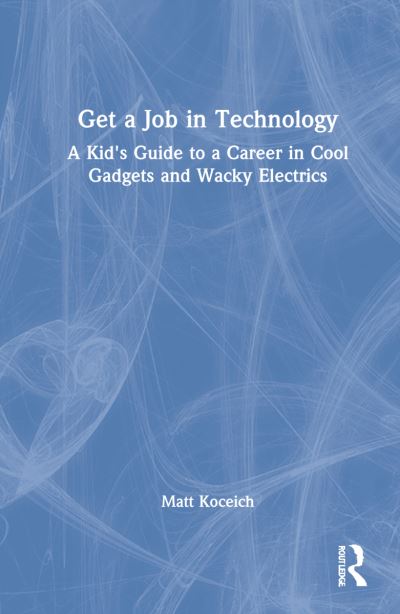 Cover for Matt Koceich · Get a Job in Technology: A Kid's Guide to a Career in Cool Gadgets and Wacky Electrics (Hardcover Book) (2022)