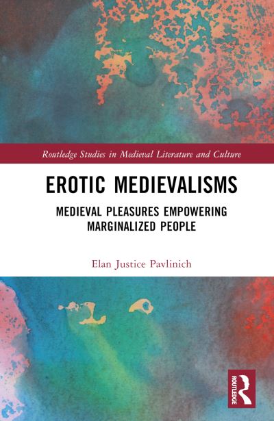 Cover for Elan Justice Pavlinich · Erotic Medievalisms: Medieval Pleasures Empowering Marginalized People - Routledge Studies in Medieval Literature and Culture (Hardcover Book) (2023)