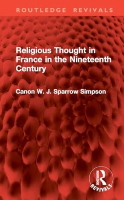 Cover for Canon W. J. Sparrow Simpson · Religious Thought in France in the Nineteenth Century - Routledge Revivals (Hardcover Book) (2024)