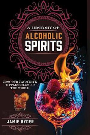 Cover for Jamie Ryder · A History of Alcoholic Spirits: How Our Favourite Tipples Changed The World (Gebundenes Buch) (2025)