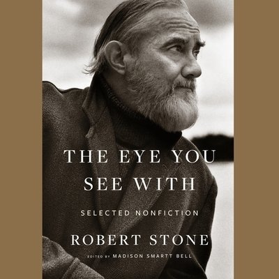 Cover for Robert Stone · The Eye You See With : Selected Nonfiction : Library Edition (CD) (2020)