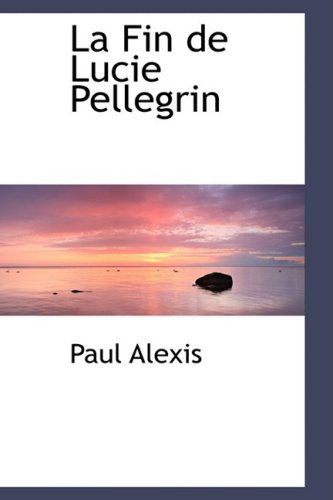 Cover for Paul Alexis · La Fin De Lucie Pellegrin (Gebundenes Buch) (2009)