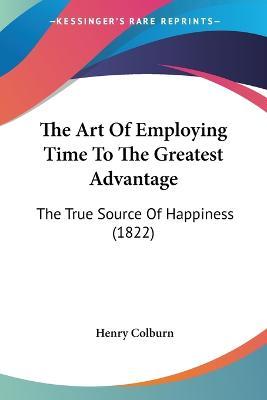 Cover for Henry Colburn · The Art Of Employing Time To The Greatest Advantage (Paperback Book) (2009)