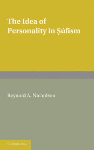 The Idea of Personality in Sufism: Three Lectures Delivered in the University of London - Reynold A. Nicholson - Books - Cambridge University Press - 9781107626058 - March 29, 2012