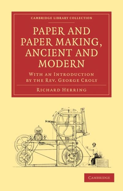 Cover for Richard Herring · Paper and Paper Making, Ancient and Modern: With an Introduction by the Rev. George Croly - Cambridge Library Collection - History of Printing, Publishing and Libraries (Paperback Book) (2010)
