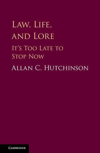 Cover for Hutchinson, Allan C. (York University, Toronto) · Law, Life, and Lore: It's Too Late to Stop Now (Innbunden bok) (2017)