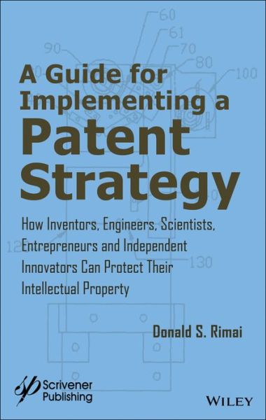 Cover for Rimai, Donald S. (Eastman Kodak) · A Guide for Implementing a Patent Strategy: How Inventors, Engineers, Scientists, Entrepreneurs, and Independent Innovators Can Protect Their Intellectual Property (Hardcover Book) (2018)