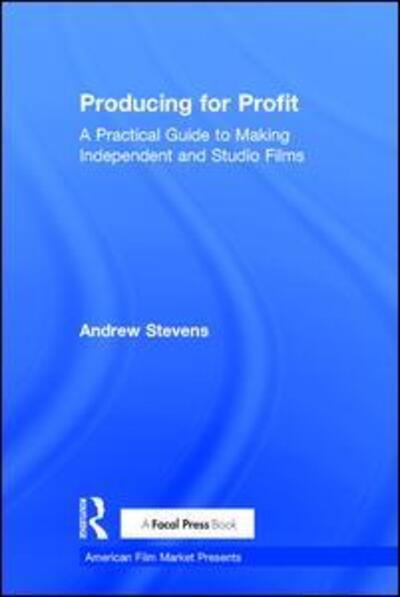 Cover for Andrew Stevens · Producing for Profit: A Practical Guide to Making Independent and Studio Films - American Film Market Presents (Hardcover Book) (2016)