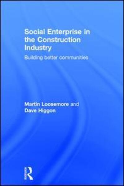 Cover for Loosemore, Martin (University of New South Wales, Sydney, Australia) · Social Enterprise in the Construction Industry: Building Better Communities (Hardcover Book) (2015)