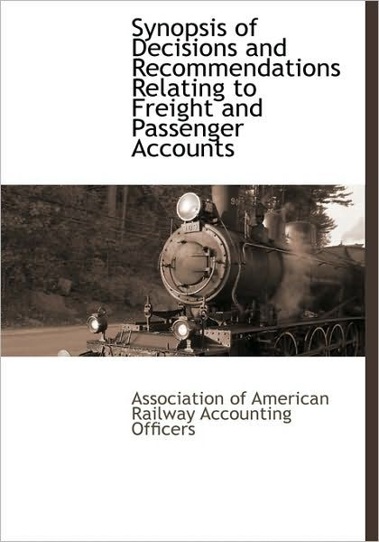Cover for Of American Railway Accounti Association of American Railway Accounti · Synopsis of Decisions and Recommendations Relating to Freight and Passenger Accounts (Inbunden Bok) (2010)