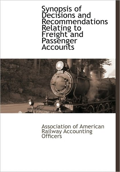 Cover for Of American Railway Accounti Association of American Railway Accounti · Synopsis of Decisions and Recommendations Relating to Freight and Passenger Accounts (Hardcover Book) (2010)