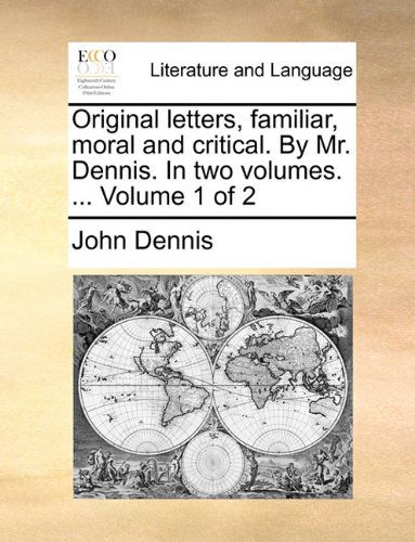 Cover for John Dennis · Original Letters, Familiar, Moral and Critical. by Mr. Dennis. in Two Volumes. ...  Volume 1 of 2 (Paperback Book) (2010)