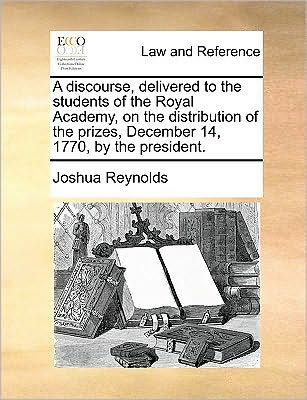 Cover for Joshua Reynolds · A Discourse, Delivered to the Students of the Royal Academy, on the Distribution of the Prizes, December 14, 1770, by the President. (Paperback Book) (2010)