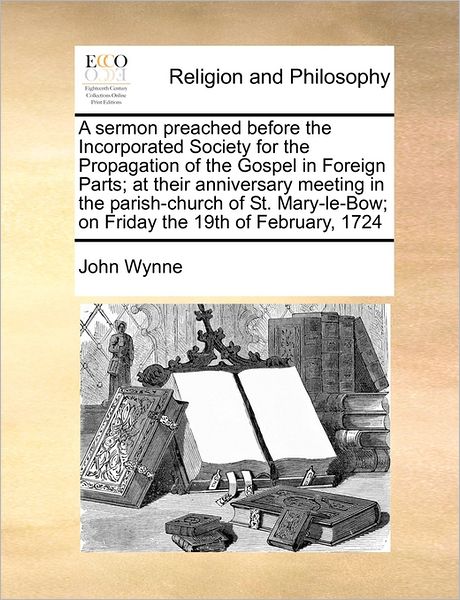 Cover for John Wynne · A Sermon Preached Before the Incorporated Society for the Propagation of the Gospel in Foreign Parts; at Their Anniversary Meeting in the Parish-church (Taschenbuch) (2010)