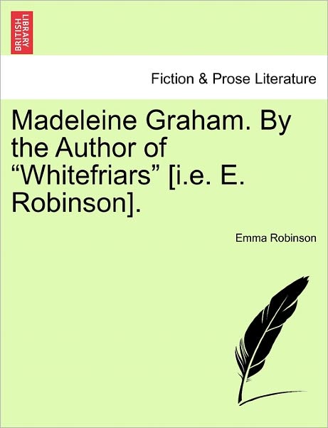 Madeleine Graham. by the Author of - Emma Robinson - Boeken - British Library, Historical Print Editio - 9781241388058 - 1 maart 2011