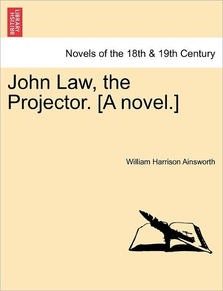 Cover for William Harrison Ainsworth · John Law, the Projector. [a Novel.] (Taschenbuch) (2011)