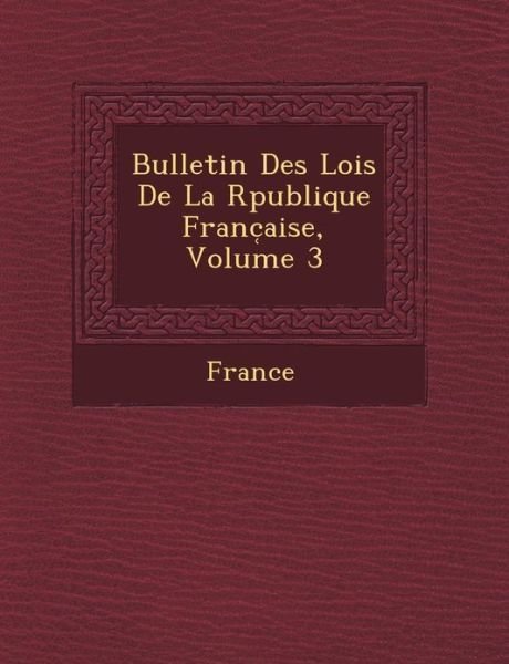 Bulletin Des Lois De La R Publique Franc Aise, Volume 3 - France - Kirjat - Saraswati Press - 9781249465058 - lauantai 1. syyskuuta 2012