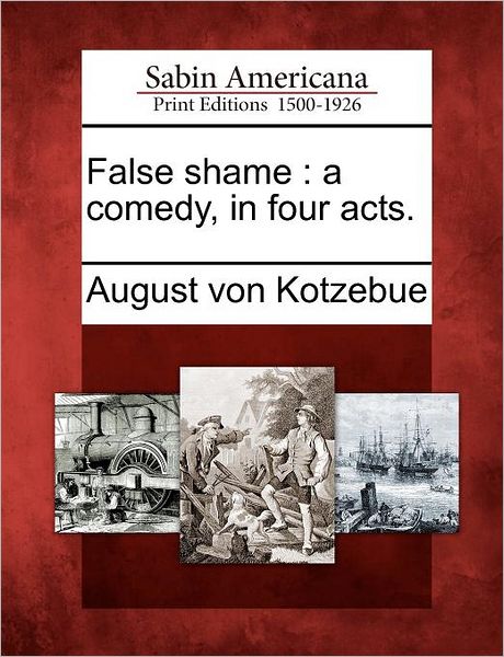 Cover for August Von Kotzebue · False Shame: a Comedy, in Four Acts. (Paperback Book) (2012)