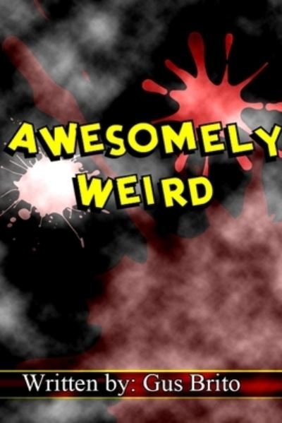 Cover for Gus Brito · Awesomely Weird (Book) (2013)