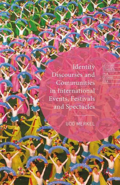 Cover for Udo Merkel · Identity Discourses and Communities in International Events, Festivals and Spectacles - Leisure Studies in a Global Era (Paperback Book) [1st ed. 2015 edition] (2015)