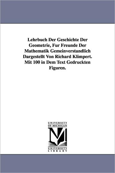 Cover for Richard Klimpert · Lehrbuch Der Geschichte Der Geometrie, Fur Freunde Der Mathematik Gemeinverstandlich Dargestellt Von Richard Klimpert. Mit 100 in Dem Text Gedruckten (Paperback Book) (2006)