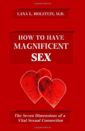 Cover for Lana L. Holstein Md · How to Have Magnificent Sex: the Seven Dimensions of a Vital Sexual Connection (Paperback Book) (2009)