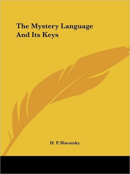 The Mystery Language and Its Keys - H. P. Blavatsky - Books - Kessinger Publishing, LLC - 9781425362058 - December 8, 2005