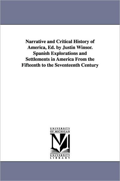 Cover for Justin Winsor · Narrative and Critical History of America, Ed. by Justin Winsor. Spanish Explorations and Settlements in America from the Fifteenth to the Seventeenth (Paperback Book) (2006)