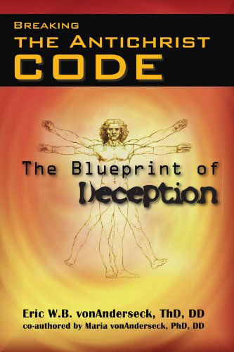 Breaking the Antichrist Code: the Blueprint of Deception - Maria Von Anderseck - Books - Xlibris, Corp. - 9781425726058 - November 27, 2006