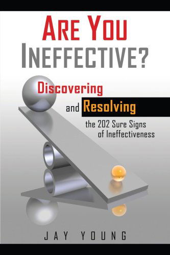 Are You Ineffective?: Discovering and Resolving the 202 Sure Signs of Ineffectiveness - Jay Young - Bøger - AuthorHouse - 9781425995058 - 19. juli 2007