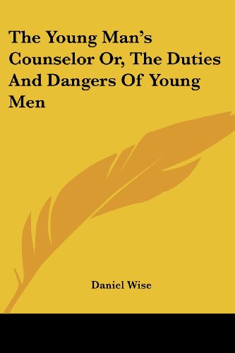 Cover for Daniel Wise · The Young Man's Counselor Or, the Duties and Dangers of Young men (Paperback Book) (2007)