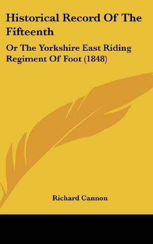 Cover for Richard Cannon · Historical Record of the Fifteenth: or the Yorkshire East Riding Regiment of Foot (1848) (Hardcover Book) (2008)