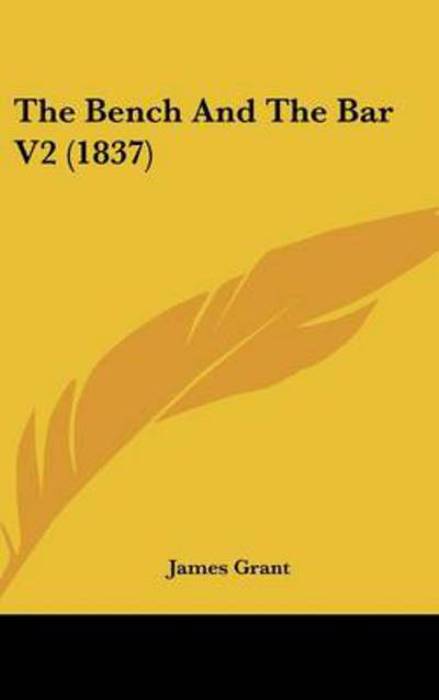 The Bench and the Bar V2 (1837) - James Grant - Books - Kessinger Publishing - 9781437242058 - October 27, 2008