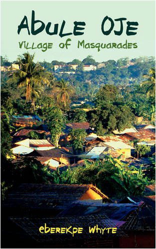 Cover for Eberekpe Whyte · Abule Oje: Village of Masquarades (Paperback Book) (2008)