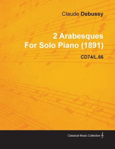 Cover for Claude Debussy · 2 Arabesques by Claude Debussy for Solo Piano (1891) Cd74/l.66 (Paperback Bog) (2010)