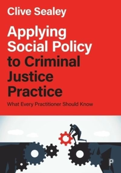 Cover for Sealey, Clive (Social Policy and Theory, University of Worcester) · Applying Social Policy to Criminal Justice Practice: What Every Practitioner Should Know (Paperback Book) (2023)