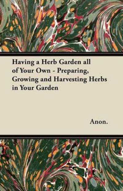 Cover for Anon · Having a Herb Garden All of Your Own - Preparing, Growing and Harvesting Herbs in Your Garden (Paperback Bog) (2012)