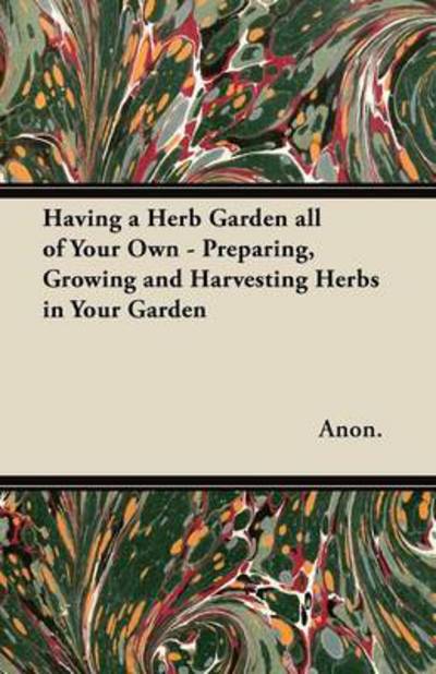 Cover for Anon · Having a Herb Garden All of Your Own - Preparing, Growing and Harvesting Herbs in Your Garden (Paperback Book) (2012)