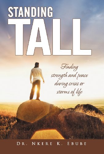 Standing Tall: Finding Strength and Peace During Crisis or Storms of Life - Nkere K. Ebube - Boeken - Westbow Press - 9781449768058 - 26 oktober 2012