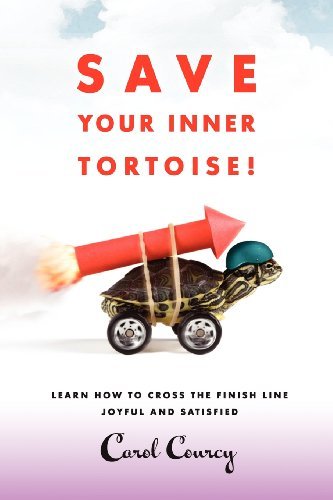 Save Your Inner Tortoise!: Learn How to Cross the Finish Line Joyful and Satisfied - Carol Courcy - Books - BalboaPress - 9781452539058 - January 17, 2012