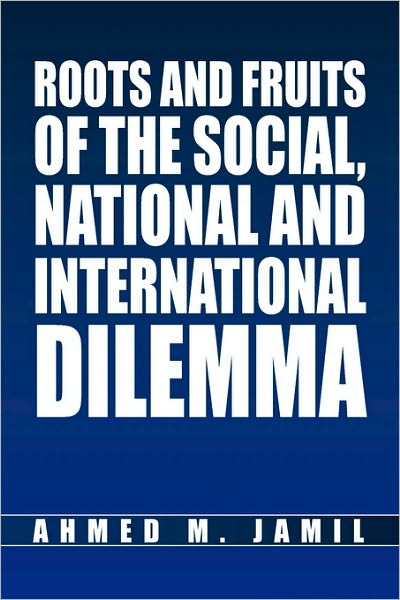 Cover for Ahmed M Jamil · Roots and Fruits of the Social, National and International Dilemma (Paperback Bog) (2010)