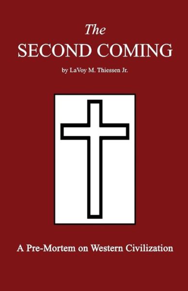 Cover for Lavoy M Thiessen Jr · The Second Coming: a Pre-mortem on Western Civilization (Paperback Book) (2011)